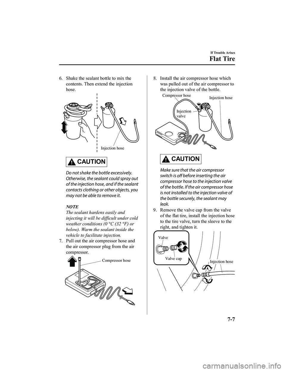 MAZDA MX5 MIATA 2023 Owners Manual 6. Shake the sealant bottle to mix thecontents. Then extend the injection
hose.
Injection hose
CAUTION
Do not shake the bottle excessively.
Otherwise, the sealant could spray out
of the injection hos MAZDA MX5 MIATA 2023 Owners Manual 6. Shake the sealant bottle to mix thecontents. Then extend the injection
hose.
Injection hose
CAUTION
Do not shake the bottle excessively.
Otherwise, the sealant could spray out
of the injection hos