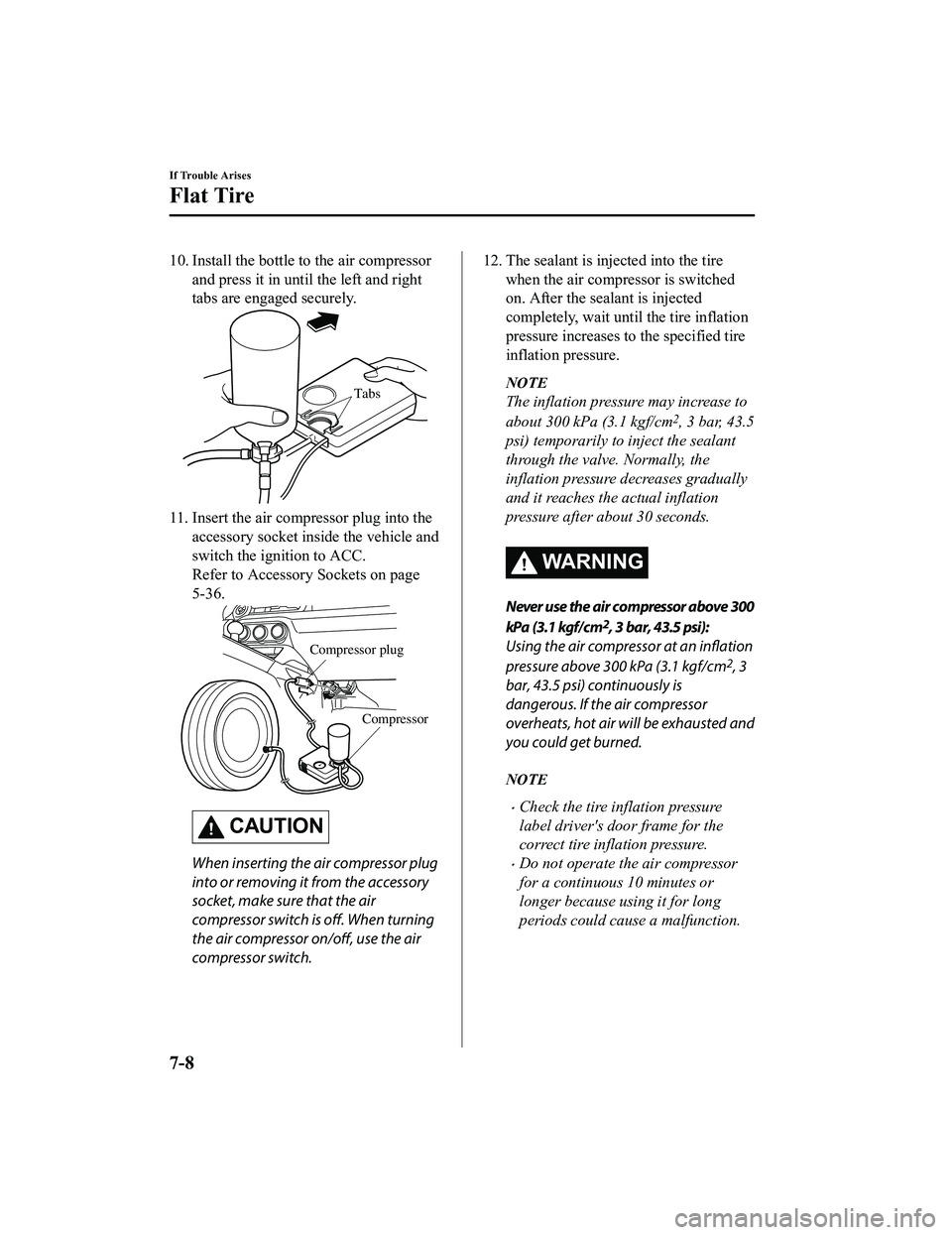 MAZDA MX5 MIATA 2023 Owners Manual 10. Install the bottle to the air compressorand press it in until the left and right
tabs are engaged securely.
Tabs
11. Insert the air compressor plug into theaccessory socket inside the vehicle and
MAZDA MX5 MIATA 2023 Owners Manual 10. Install the bottle to the air compressorand press it in until the left and right
tabs are engaged securely.
Tabs
11. Insert the air compressor plug into theaccessory socket inside the vehicle and