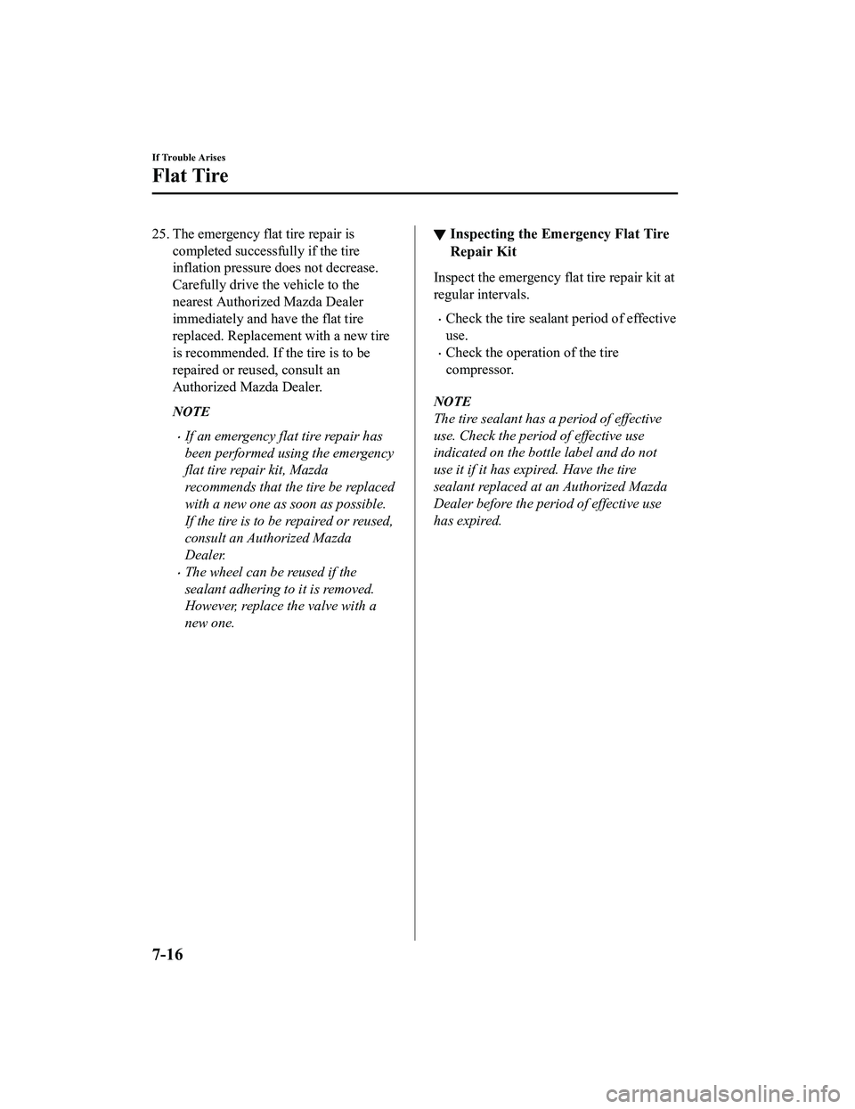 MAZDA MX5 MIATA 2023 Owners Manual 25. The emergency flat tire repair iscompleted successfully if the tire
inflation pressure does not decrease.
Carefully drive the vehicle to the
nearest Authorized Mazda Dealer
immediately and have th MAZDA MX5 MIATA 2023 Owners Manual 25. The emergency flat tire repair iscompleted successfully if the tire
inflation pressure does not decrease.
Carefully drive the vehicle to the
nearest Authorized Mazda Dealer
immediately and have th