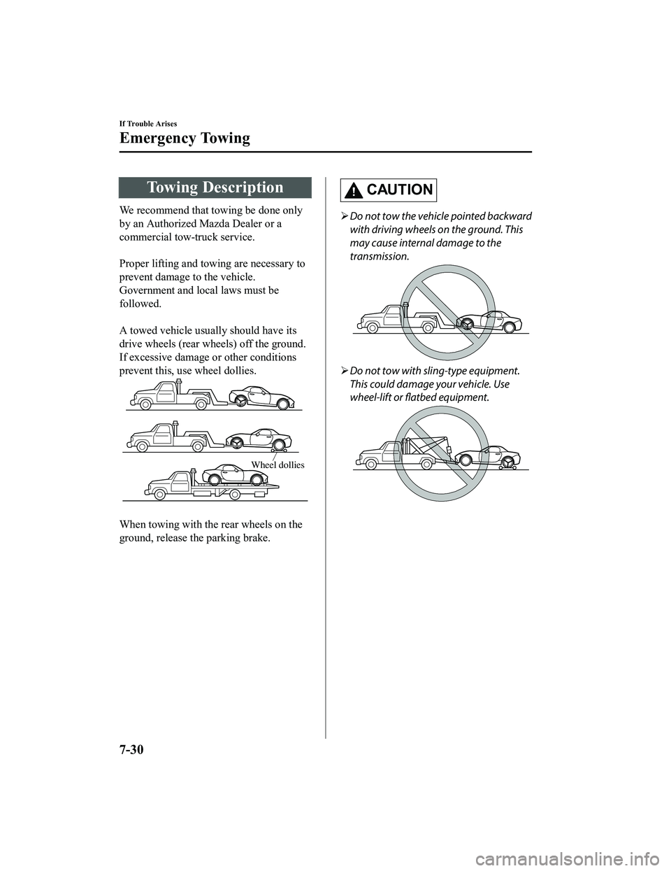MAZDA MX5 MIATA 2023 Owners Manual Towing Description
We recommend that towing be done only
by an Authorized Mazda Dealer or a
commercial tow-truck service.
 
Proper lifting and towing are necessary to
prevent damage to the vehicle.
Go