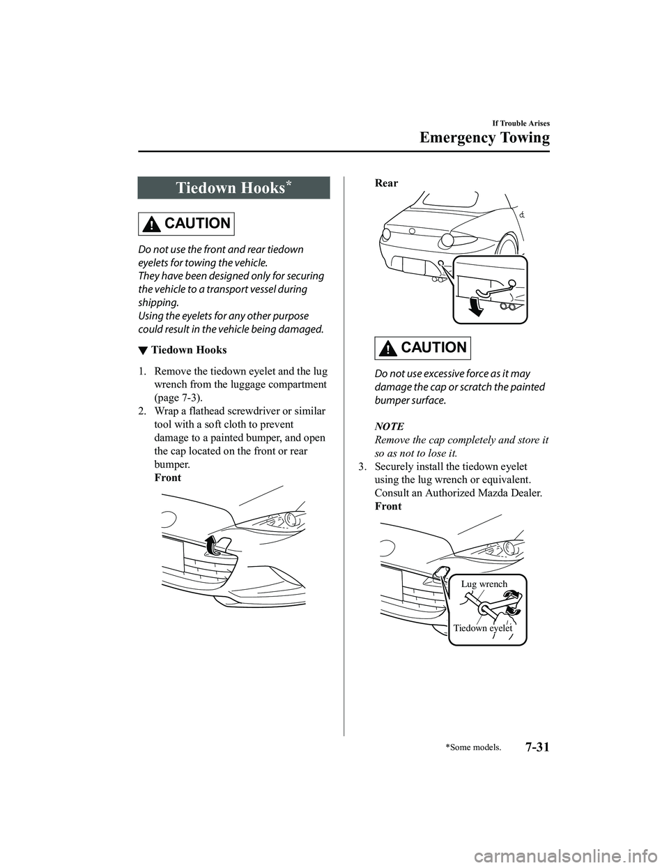 MAZDA MX5 MIATA 2023 Owners Manual Tiedown Hooks*
CAUTION
Do not use the front and rear tiedown
eyelets for towing the vehicle.
They have been designed only for securing
the vehicle to a transport vessel during
shipping.
Using the eyel MAZDA MX5 MIATA 2023 Owners Manual Tiedown Hooks*
CAUTION
Do not use the front and rear tiedown
eyelets for towing the vehicle.
They have been designed only for securing
the vehicle to a transport vessel during
shipping.
Using the eyel