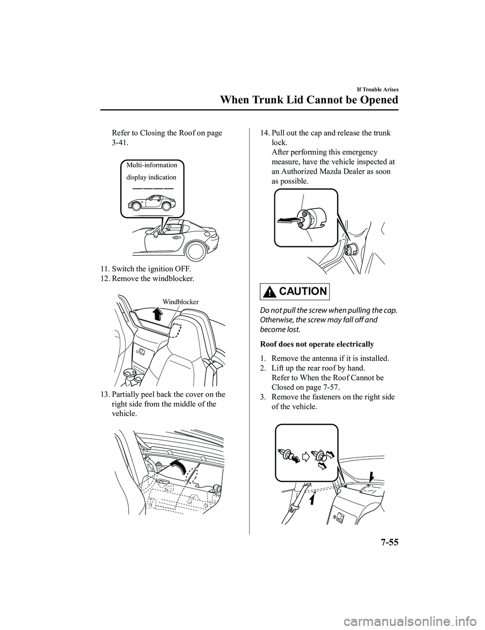 MAZDA MX5 MIATA 2023 User Guide Refer to Closing the Roof on page
3-41.
Multi-information
display indication
11. Switch the ignition OFF.
12. Remove the windblocker.
Windblocker
13. Partially peel back the cover on theright side MAZDA MX5 MIATA 2023 User Guide Refer to Closing the Roof on page
3-41.
Multi-information
display indication
11. Switch the ignition OFF.
12. Remove the windblocker.
Windblocker
13. Partially peel back the cover on theright side