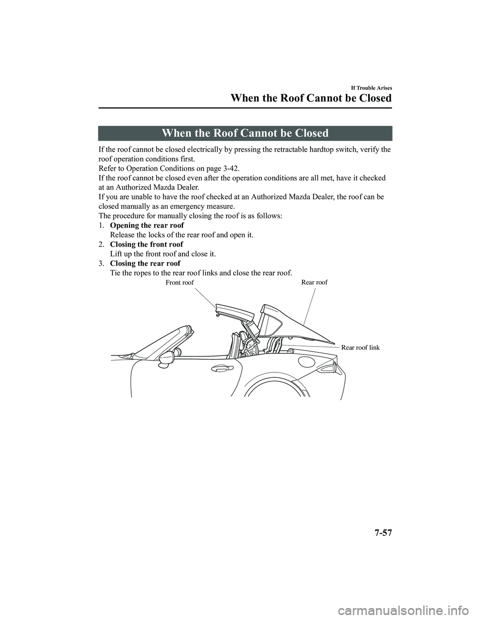 MAZDA MX5 MIATA 2023 Owners Manual When the Roof Cannot be Closed
If the roof cannot be closed electrically by pressing the retractable hardtop switch, verify the
roof operation conditions first.
Refer to Operation Conditions on page 3 MAZDA MX5 MIATA 2023 Owners Manual When the Roof Cannot be Closed
If the roof cannot be closed electrically by pressing the retractable hardtop switch, verify the
roof operation conditions first.
Refer to Operation Conditions on page 3