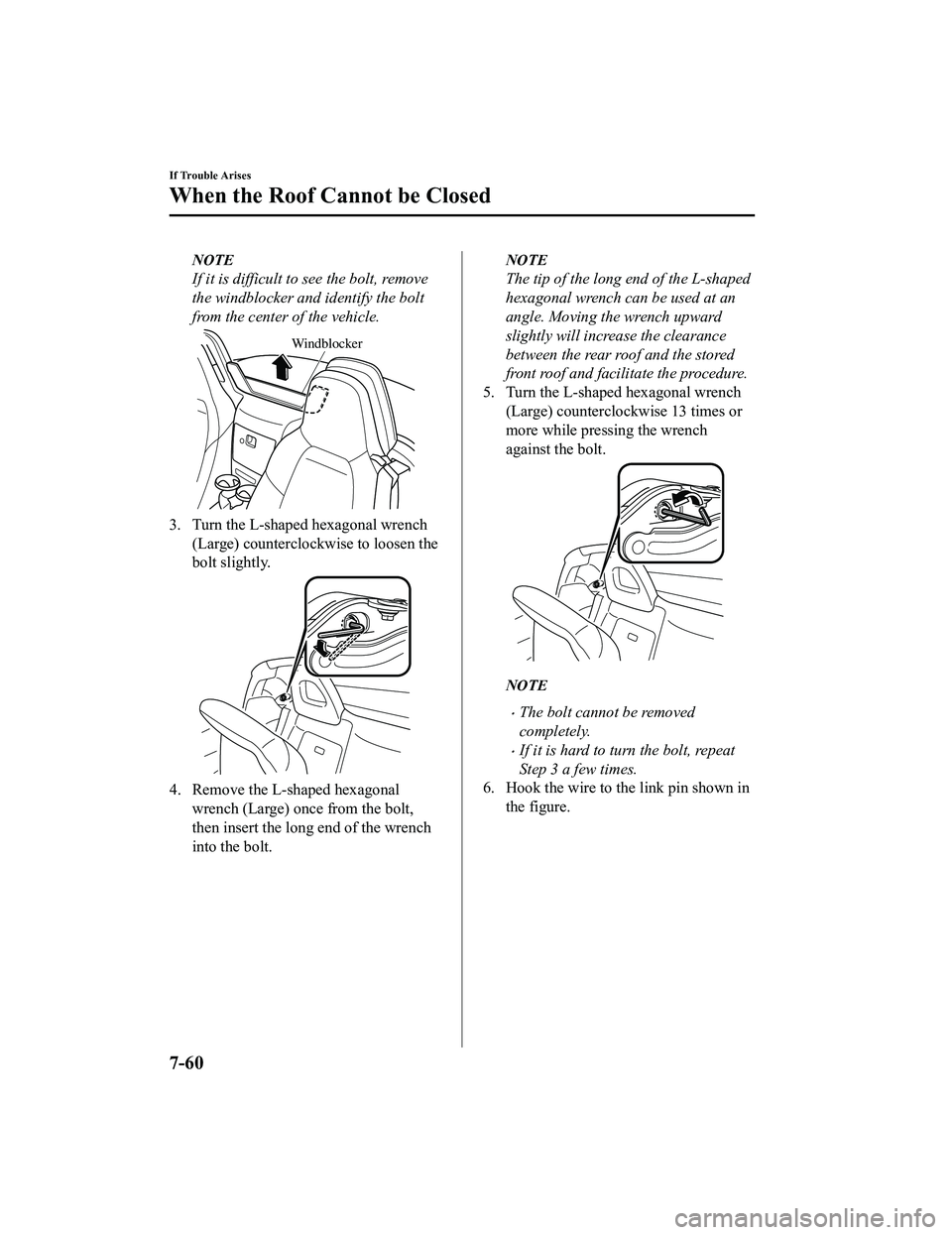 MAZDA MX5 MIATA 2023 Owners Manual NOTE
If it is difficult to see the bolt, remove
the windblocker and identify the bolt
from the center of the vehicle.
Windblocker
3. Turn the L-shaped hexagonal wrench(Large) counterclockwi se to loos MAZDA MX5 MIATA 2023 Owners Manual NOTE
If it is difficult to see the bolt, remove
the windblocker and identify the bolt
from the center of the vehicle.
Windblocker
3. Turn the L-shaped hexagonal wrench(Large) counterclockwi se to loos