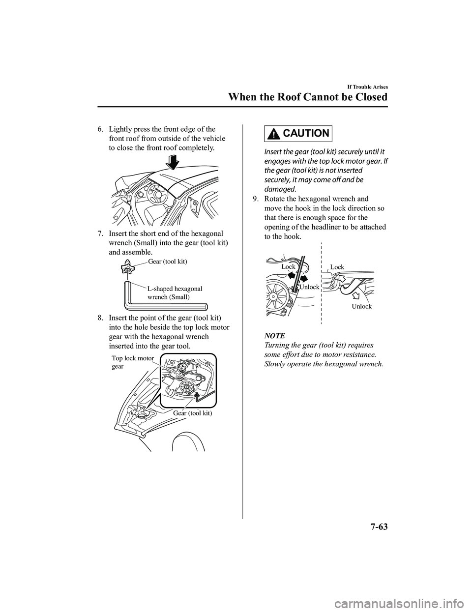 MAZDA MX5 MIATA 2023 Owners Manual 6. Lightly press the front edge of thefront roof from outside of the vehicle
to close the front roof completely.
7. Insert the short end of the hexagonalwrench (Small) into the gear (tool kit)
and as MAZDA MX5 MIATA 2023 Owners Manual 6. Lightly press the front edge of thefront roof from outside of the vehicle
to close the front roof completely.
7. Insert the short end of the hexagonalwrench (Small) into the gear (tool kit)
and as