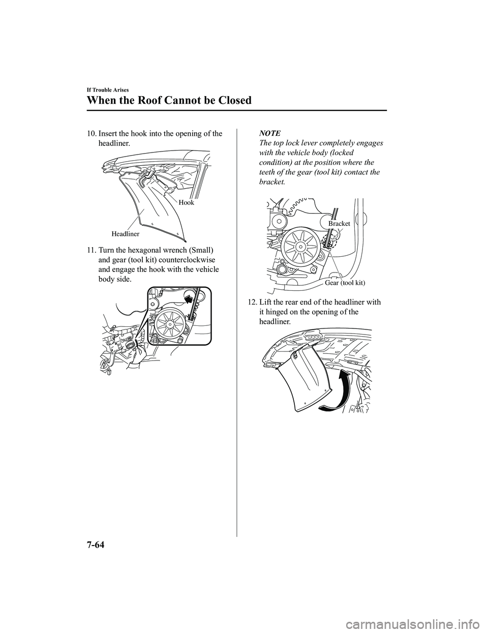 MAZDA MX5 MIATA 2023 Owners Manual 10. Insert the hook into the opening of theheadliner.
Hook
Headliner
11. Turn the hexagonal wrench (Small)and gear (tool kit) counterclockwise
and engage the hook with the vehicle
body side.
NOTE
The MAZDA MX5 MIATA 2023 Owners Manual 10. Insert the hook into the opening of theheadliner.
Hook
Headliner
11. Turn the hexagonal wrench (Small)and gear (tool kit) counterclockwise
and engage the hook with the vehicle
body side.
NOTE
The