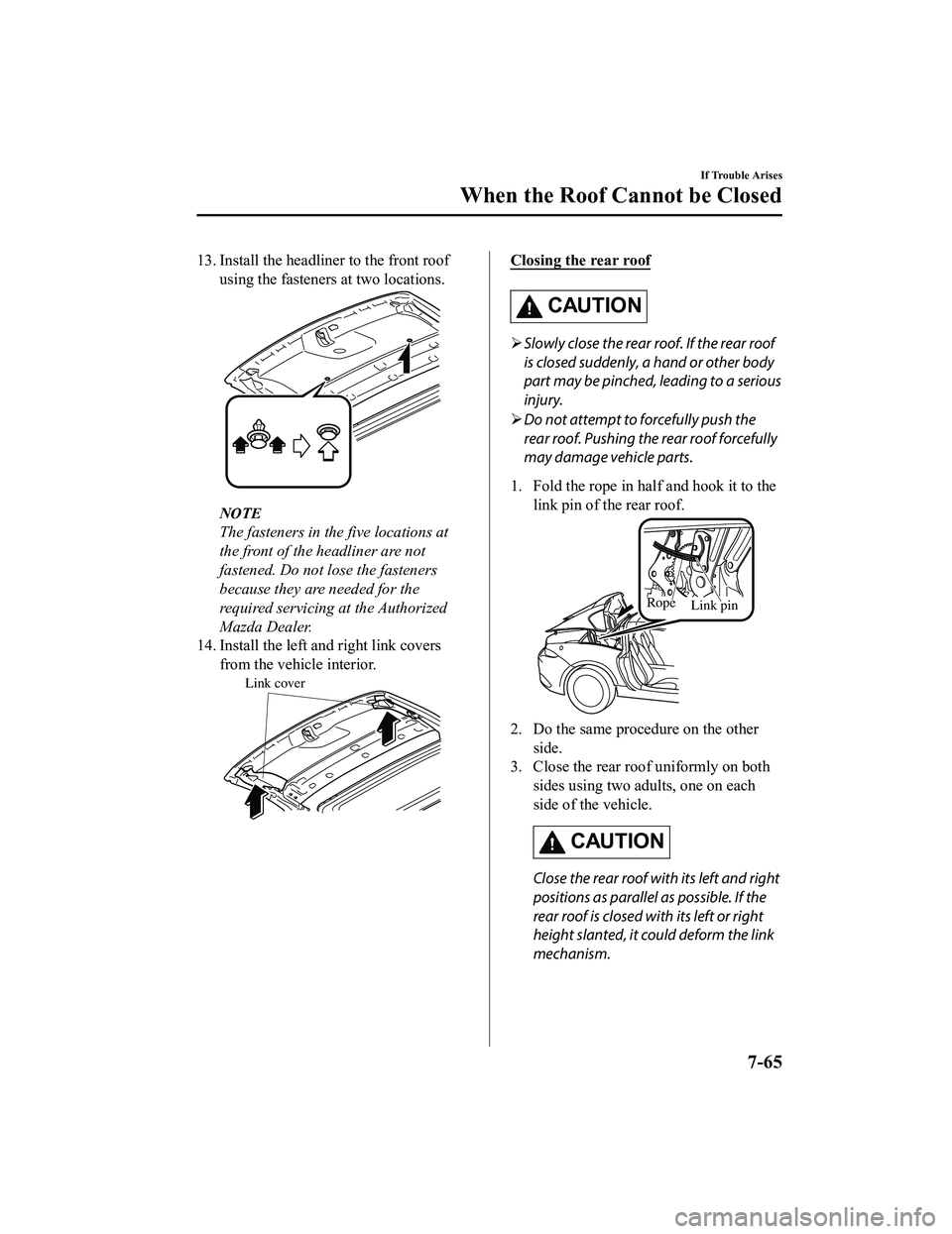 MAZDA MX5 MIATA 2023 Owners Manual 13. Install the headliner to the front roofusing the fasteners at two locations.
NOTE
The fasteners in the five locations at
the front of the headliner are not
fastened. Do not lose the fasteners
beca MAZDA MX5 MIATA 2023 Owners Manual 13. Install the headliner to the front roofusing the fasteners at two locations.
NOTE
The fasteners in the five locations at
the front of the headliner are not
fastened. Do not lose the fasteners
beca
