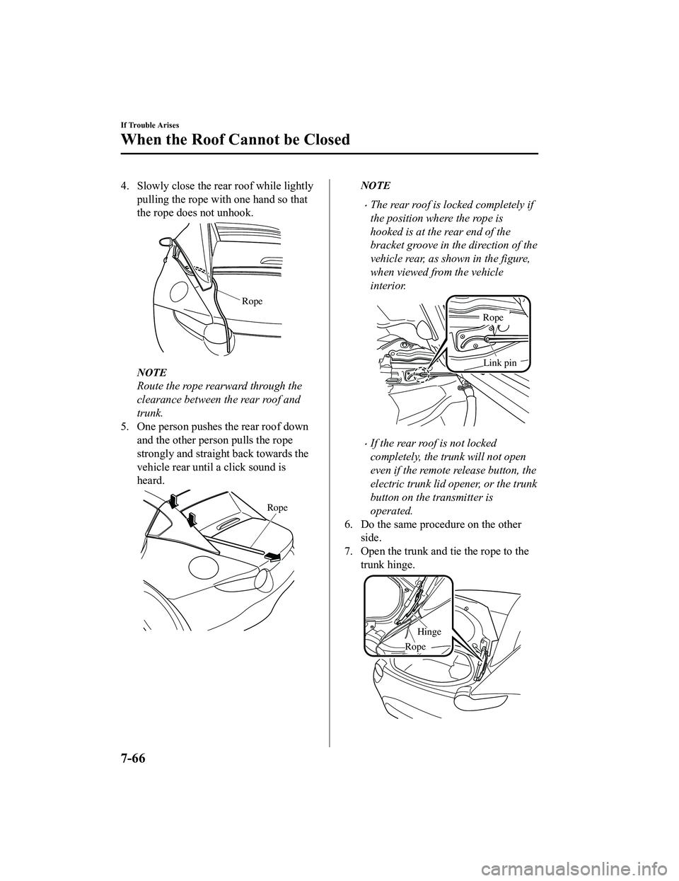 MAZDA MX5 MIATA 2023 User Guide 4. Slowly close the rear roof while lightlypulling the rope with one hand so that
the rope does not unhook.
Rope
NOTE
Route the rope rearward through the
clearance between the rear roof and
trunk.
5. MAZDA MX5 MIATA 2023 User Guide 4. Slowly close the rear roof while lightlypulling the rope with one hand so that
the rope does not unhook.
Rope
NOTE
Route the rope rearward through the
clearance between the rear roof and
trunk.
5.