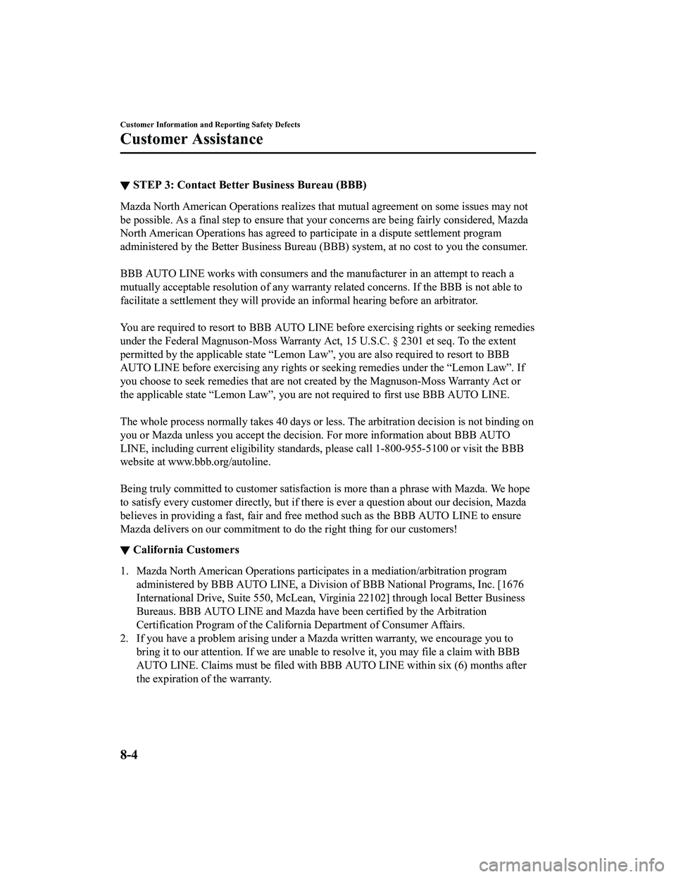MAZDA MX5 MIATA 2023 Owners Manual ▼STEP 3: Contact Better Business Bureau (BBB)
Mazda North American Operations realizes that mutual agreement on some issues may not
be possible. As a final step to ensure that your concerns are bein MAZDA MX5 MIATA 2023 Owners Manual ▼STEP 3: Contact Better Business Bureau (BBB)
Mazda North American Operations realizes that mutual agreement on some issues may not
be possible. As a final step to ensure that your concerns are bein
