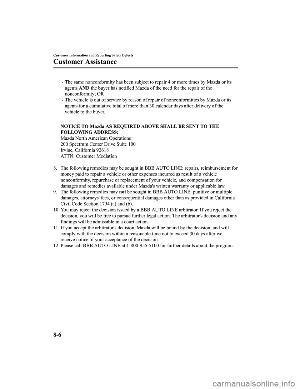 MAZDA MX5 MIATA 2023 Owners Manual The same nonconformity has been subject to repair 4 or more times by Mazda or its
agents AND the buyer has notified Mazda of  the need for the repair of the
nonconformity; OR
The vehicle is out 