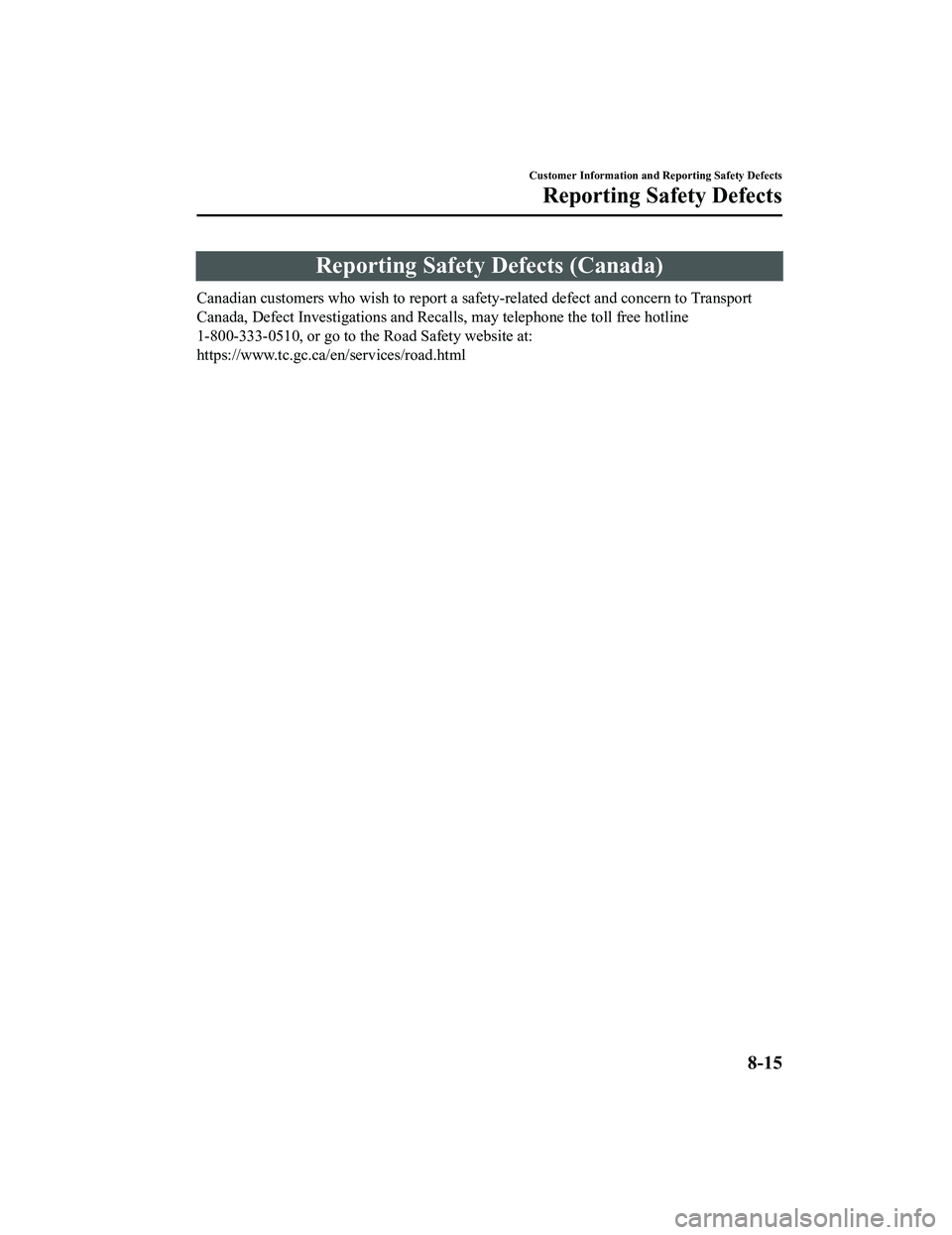 MAZDA MX5 MIATA 2023 Owners Manual Reporting Safety Defects (Canada)
Canadian customers who wish to report a safety-related defect and concern to Transport
Canada, Defect Investigations and Recalls, may telephone the toll free hotline
