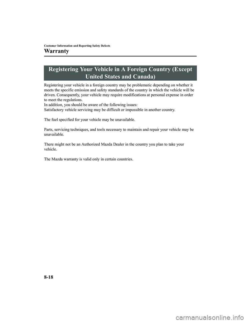 MAZDA MX5 MIATA 2023  Owners Manual Registering Your Vehicle in A Foreign Country (Except
United States and Canada)
Registering your vehicle in a foreign country may be problematic depending on whether it
meets the specific emission and