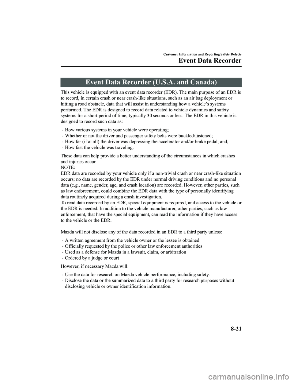 MAZDA MX5 MIATA 2023  Owners Manual Event Data Recorder (U.S.A. and Canada)
This vehicle is equipped with an event data recorder (EDR). The main purpose of an EDR is
to record, in certain crash or near crash-like  situations, such as an