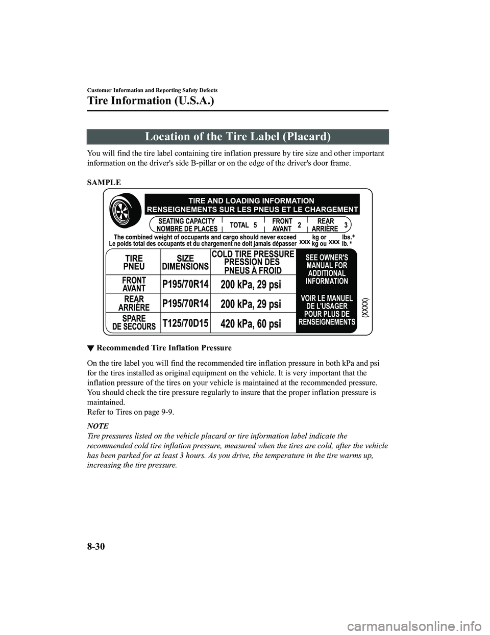 MAZDA MX5 MIATA 2023 Owners Manual Location of the Tire Label (Placard)
You will find the tire label containing tire inflation pressure by tire size and other important
information on the drivers side B-pillar or on the edge of the dr MAZDA MX5 MIATA 2023 Owners Manual Location of the Tire Label (Placard)
You will find the tire label containing tire inflation pressure by tire size and other important
information on the drivers side B-pillar or on the edge of the dr