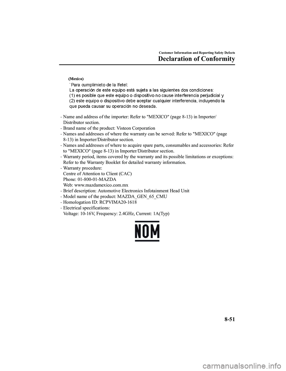 MAZDA MX5 MIATA 2023 Owners Manual Name and address of the importer: Refer to "MEXICO" (page 8-13) in Importer/
Distributor section.
Brand name of the product: Visteon Corporation
Names and addresses of where the warranty can MAZDA MX5 MIATA 2023 Owners Manual Name and address of the importer: Refer to "MEXICO" (page 8-13) in Importer/
Distributor section.
Brand name of the product: Visteon Corporation
Names and addresses of where the warranty can