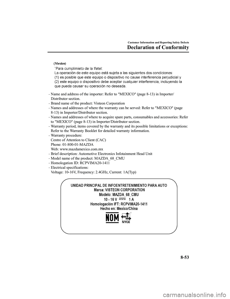MAZDA MX5 MIATA 2023 Owners Manual Name and address of the importer: Refer to "MEXICO" (page 8-13) in Importer/
Distributor section.
Brand name of the product: Visteon Corporation
Names and addresses of where the warranty can MAZDA MX5 MIATA 2023 Owners Manual Name and address of the importer: Refer to "MEXICO" (page 8-13) in Importer/
Distributor section.
Brand name of the product: Visteon Corporation
Names and addresses of where the warranty can