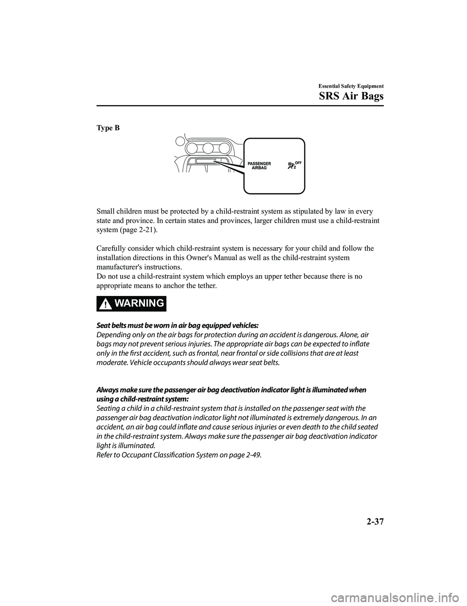 MAZDA MX5 MIATA 2023 Workshop Manual Ty p e B
Small children must be protected by a child-restraint system as stipulated by law in every
state and province. In certain states and provinces, larger children must use a child-restraint
s MAZDA MX5 MIATA 2023 Workshop Manual Ty p e B
Small children must be protected by a child-restraint system as stipulated by law in every
state and province. In certain states and provinces, larger children must use a child-restraint
s