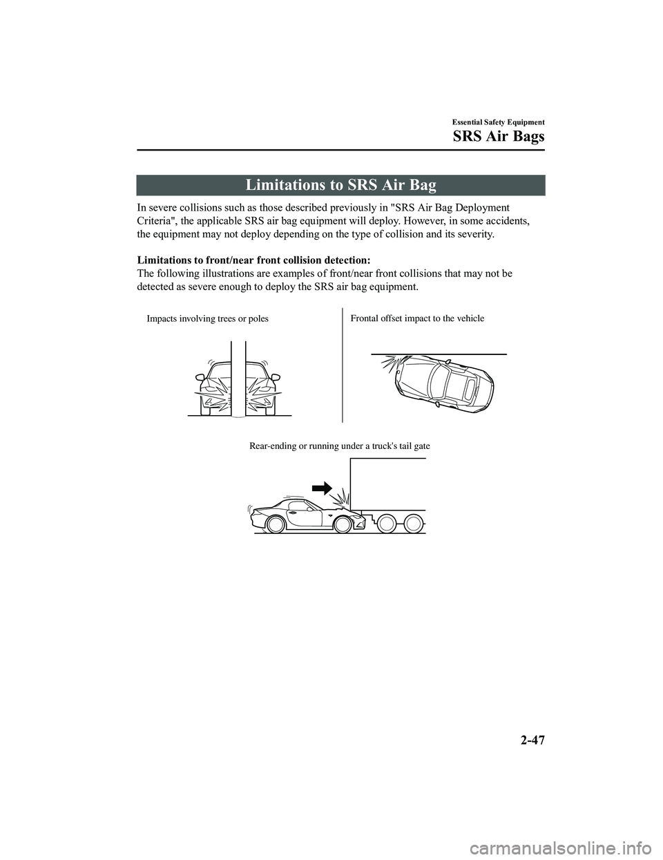 MAZDA MX5 MIATA 2023 Repair Manual Limitations to SRS Air Bag
In severe collisions such as those described previously in "SRS Air Bag Deployment
Criteria", the applicable SRS air bag equipment will deploy. However, in some accidents,
t MAZDA MX5 MIATA 2023 Repair Manual Limitations to SRS Air Bag
In severe collisions such as those described previously in "SRS Air Bag Deployment
Criteria", the applicable SRS air bag equipment will deploy. However, in some accidents,
t