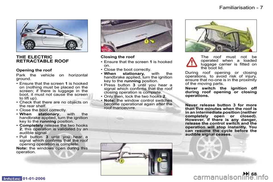 Peugeot 206 CC Dag 2006  Owners Manual �7
�-�F�a�m�i�l�i�a�r�i�s�a�t�i�o�n
�0�1�-�0�1�-�2�0�0�6
�T�H�E� �E�L�E�C�T�R�I�C�  
�R�E�T�R�A�C�T�A�B�L�E� �R�O�O�F
�O�p�e�n�i�n�g� �t�h�e� �r�o�o�f 
�P�a�r�k�  �t�h�e�  �v�e�h�i�c�l�e�  �o�n�  �h�o