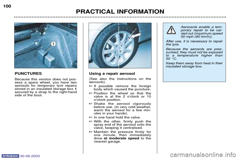 Peugeot 206 CC Dag 2003  Owners Manual 30-06-2003
PRACTICAL INFORMATION
100
PUNCTURES Because this version does not pos- sess a spare wheel, you have twoaerosols for temporary tyre repairsstored in an insulated storage box 
1
secured by a 