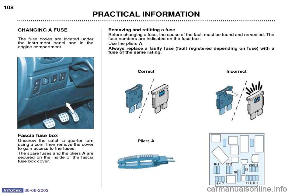 Peugeot 206 CC Dag 2003  Owners Manual 30-06-2003
PRACTICAL INFORMATION
108
Fascia fuse box Unscrew the catch a quarter turn using a coin, then remove the coverto gain access to the fuses. The spare fuses and the pliers 
Aare
secured on th