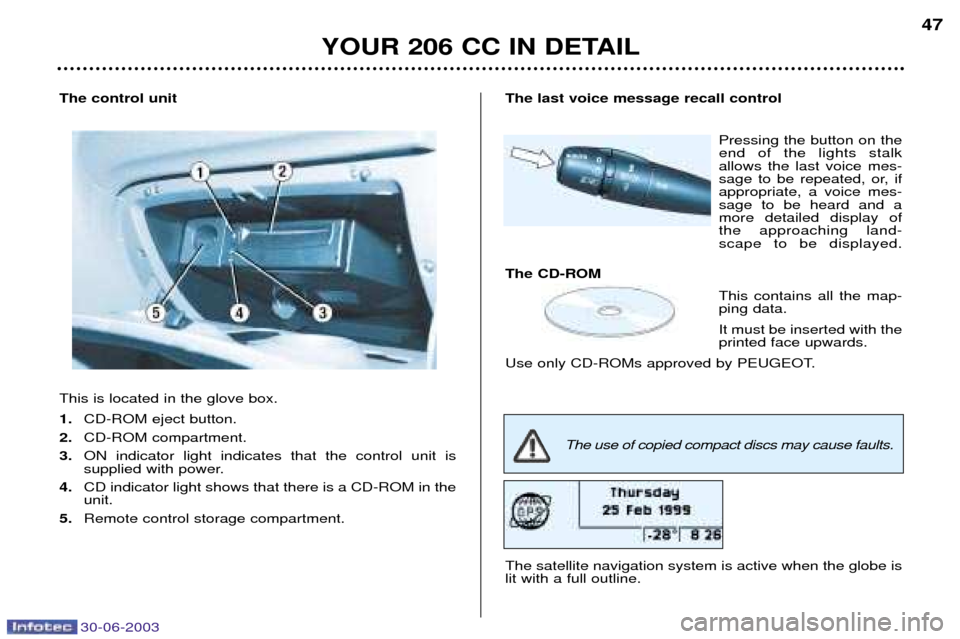Peugeot 206 CC Dag 2003 Service Manual 30-06-2003
YOUR 206 CC IN DETAIL
47
The last voice message recall controlPressing the button on the end of the lights stalkallows the last voice mes-
sage to be repeated, or, ifappropriate, a voice me