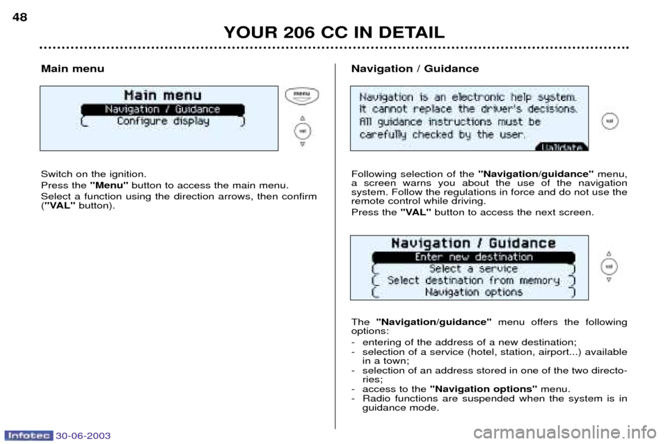 Peugeot 206 CC Dag 2003 Service Manual 30-06-2003
YOUR 206 CC IN DETAIL
48
Main menu Switch on the ignition. Press the "Menu"button to access the main menu.
Select a function using the direction arrows, then confirm ( "VAL" button). Naviga