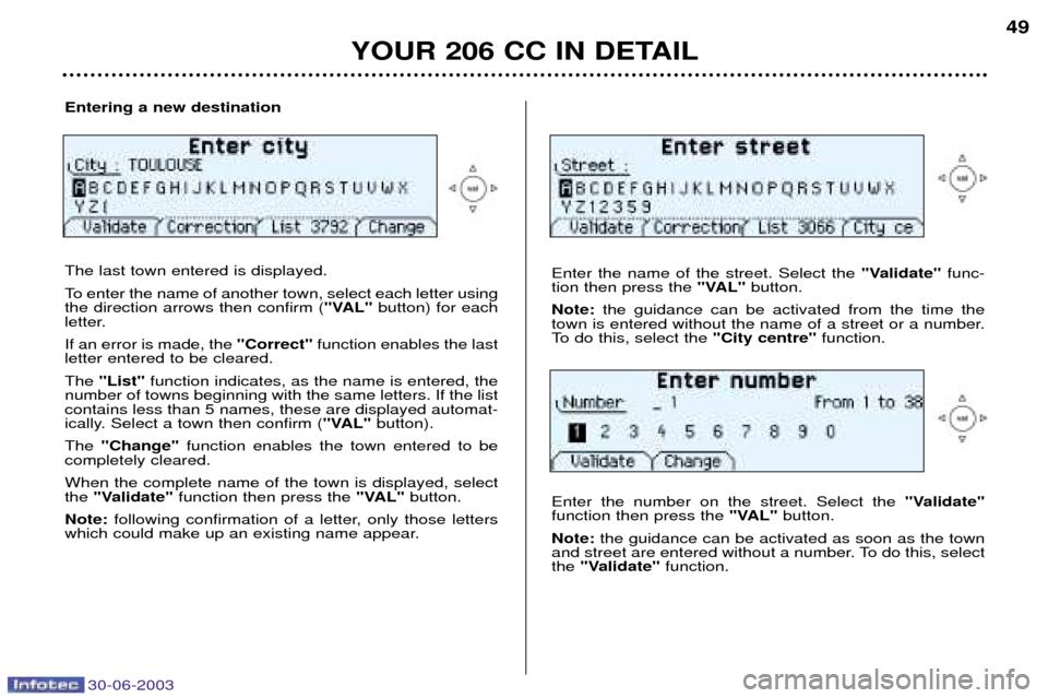 Peugeot 206 CC Dag 2003 Service Manual 30-06-2003
YOUR 206 CC IN DETAIL
49
Entering a new destination The last town entered is displayed. 
To enter the name of another town, select each letter using the direction arrows then confirm ("VAL"