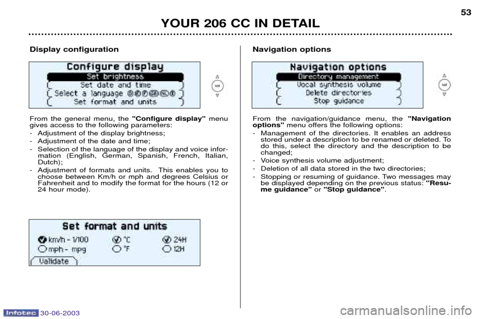 Peugeot 206 CC Dag 2003 Workshop Manual 30-06-2003
YOUR 206 CC IN DETAIL
53
Display configuration From the general menu, the"Configure display" menu
gives access to the following parameters:
- Adjustment of the display brightness;
- Adjust Peugeot 206 CC Dag 2003 Workshop Manual 30-06-2003
YOUR 206 CC IN DETAIL
53
Display configuration From the general menu, the"Configure display" menu
gives access to the following parameters:
- Adjustment of the display brightness;
- Adjust
