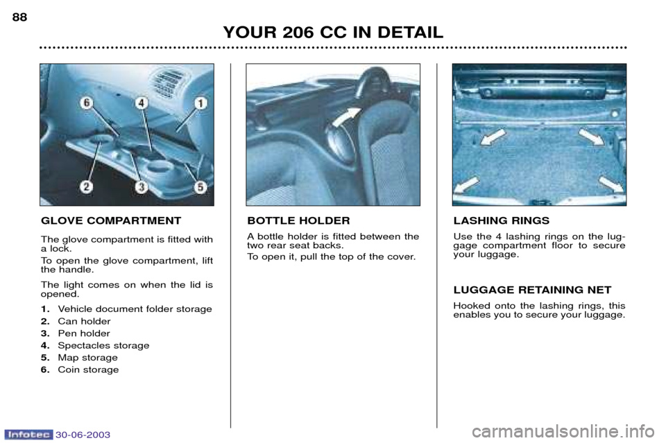 Peugeot 206 CC Dag 2003 Manual Online 30-06-2003
YOUR 206 CC IN DETAIL
88
GLOVE COMPARTMENT The glove compartment is fitted with a lock.
To open the glove compartment, lift the handle. The light comes on when the lid is opened. 1.
Vehic Peugeot 206 CC Dag 2003 Manual Online 30-06-2003
YOUR 206 CC IN DETAIL
88
GLOVE COMPARTMENT The glove compartment is fitted with a lock.
To open the glove compartment, lift the handle. The light comes on when the lid is opened. 1.
Vehic