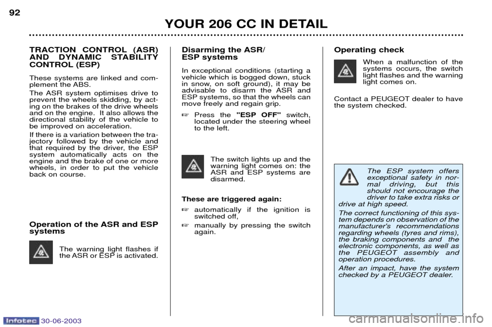 Peugeot 206 CC Dag 2003 Owners Manual 30-06-2003
YOUR 206 CC IN DETAIL
92
TRACTION CONTROL (ASR)
AND DYNAMIC STABILITY
CONTROL (ESP) These systems are linked and com-
plement the ABS.
The ASR system optimises drive to prevent the wheel Peugeot 206 CC Dag 2003 Owners Manual 30-06-2003
YOUR 206 CC IN DETAIL
92
TRACTION CONTROL (ASR)
AND DYNAMIC STABILITY
CONTROL (ESP) These systems are linked and com-
plement the ABS.
The ASR system optimises drive to prevent the wheel