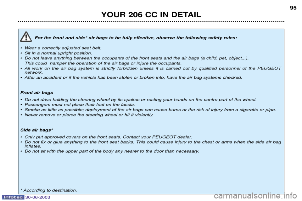 Peugeot 206 CC Dag 2003 Owners Manual YOUR 206 CC IN DETAIL95
For the front and side* air bags to be fully effective, observe the following safety rules:
¥ Wear a correctly adjusted seat belt.
¥ Sit in a normal upright position.
¥ Do Peugeot 206 CC Dag 2003 Owners Manual YOUR 206 CC IN DETAIL95
For the front and side* air bags to be fully effective, observe the following safety rules:
¥ Wear a correctly adjusted seat belt.
¥ Sit in a normal upright position.
¥ Do