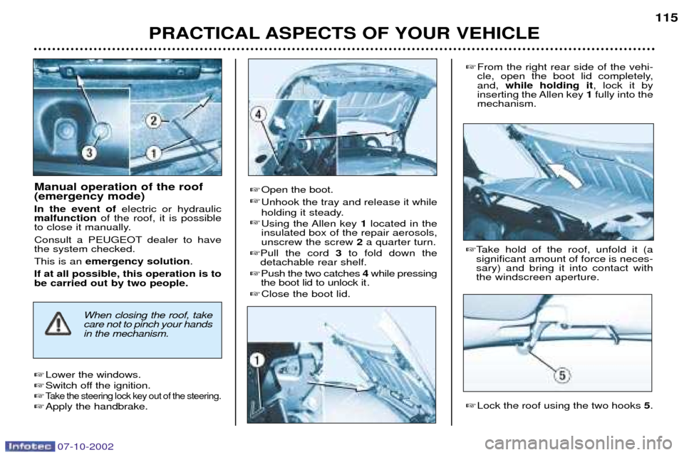 Peugeot 206 CC Dag 2002.5 Owners Guide 07-10-2002
PRACTICAL ASPECTS OF YOUR VEHICLE115
Manual operation of the roof (emergency mode) In the event of 
electric or hydraulic
malfunction of the roof, it is possible
to close it manually.
Consu