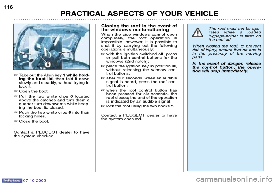 Peugeot 206 CC Dag 2002.5 Owners Guide 07-10-2002
PRACTICAL ASPECTS OF YOUR VEHICLE
116

Take out the Allen key  1 while hold-
ing the boot lid , then fold it down
slowly and steadily, without trying to lock it.
 Open the boot.
 Pull th
