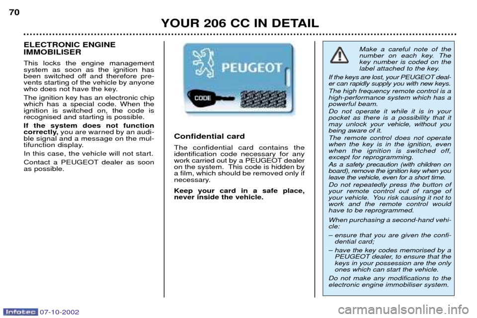 Peugeot 206 CC Dag 2002.5  Owners Manual 07-10-2002
YOUR 206 CC IN DETAIL
70
Make a careful note of the 
number on each key. Thekey number is coded on the
label attached to the key.
If the keys are lost, your PEUGEOT deal-er can rapidly supp