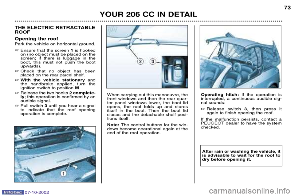 Peugeot 206 CC Dag 2002.5 Manual PDF 07-10-2002
YOUR 206 CC IN DETAIL73
THE ELECTRIC RETRACTABLE ROOF Opening the roof Park the vehicle on horizontal ground. 
Ensure that the screen  1is hooked
on (no object must be placed on the screen