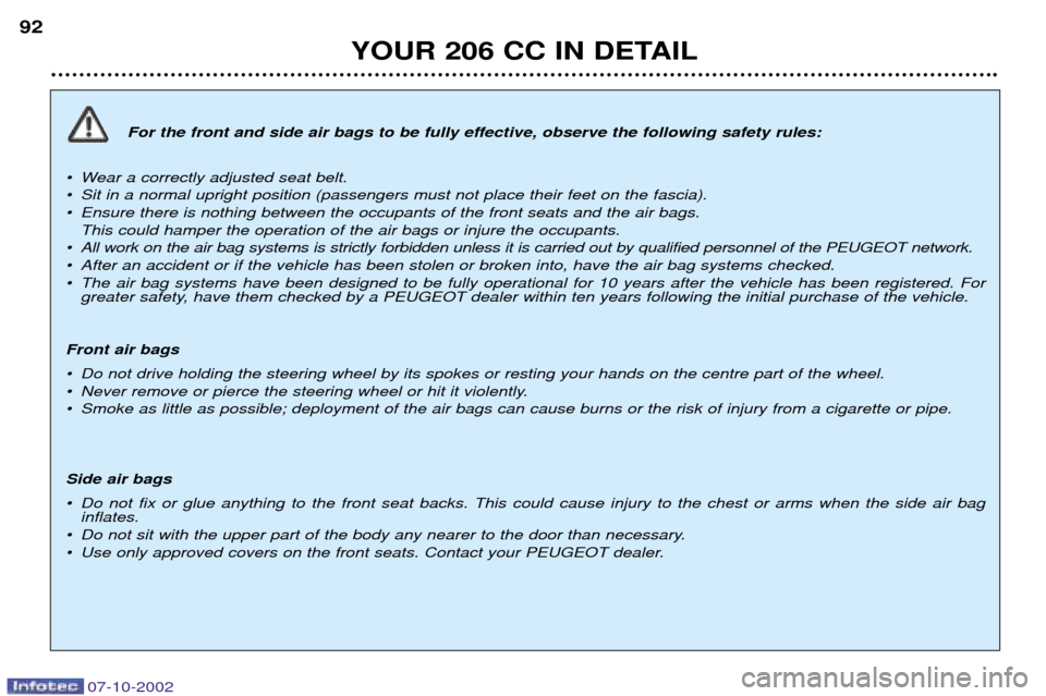 Peugeot 206 CC Dag 2002.5  Owners Manual YOUR 206 CC IN DETAIL
92
For the front and side air bags to be fully effective, observe the following safety rules:
¥ Wear a correctly adjusted seat belt. 
¥ Sit in a normal upright position (passen