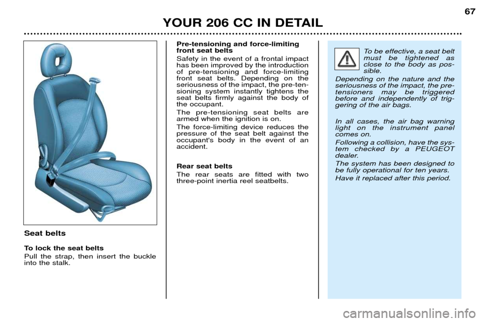 Peugeot 206 CC Dag 2001.5 Repair Manual YOUR 206 CC IN DETAIL67
Seat belts 
To lock the seat belts Pull the strap, then insert the buckle into the stalk.Pre-tensioning and force-limitingfront seat belts Safety in the event of a frontal impa