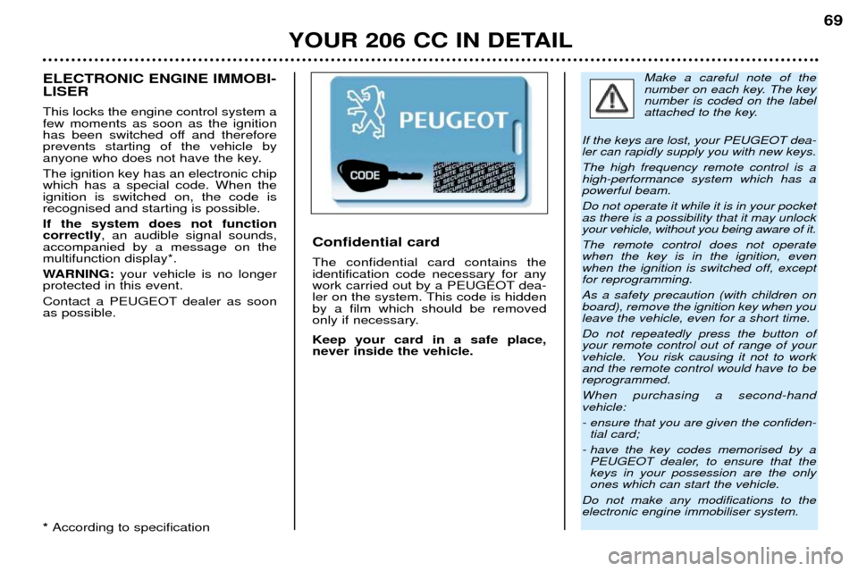 Peugeot 206 CC Dag 2001.5 Repair Manual YOUR 206 CC IN DETAIL69
Make a careful note of the 
number on each key. The keynumber is coded on the label
attached to the key.
If the keys are lost, your PEUGEOT dea-ler can rapidly supply you with 