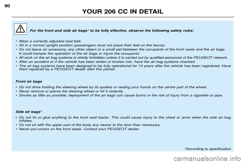 Peugeot 206 CC Dag 2001.5  Owners Manual YOUR 206 CC IN DETAIL
90
For the front and side air bags* to be fully effective, observe the following safety rules:
¥ Wear a correctly adjusted seat belt. 
¥ Sit in a normal upright position (passe