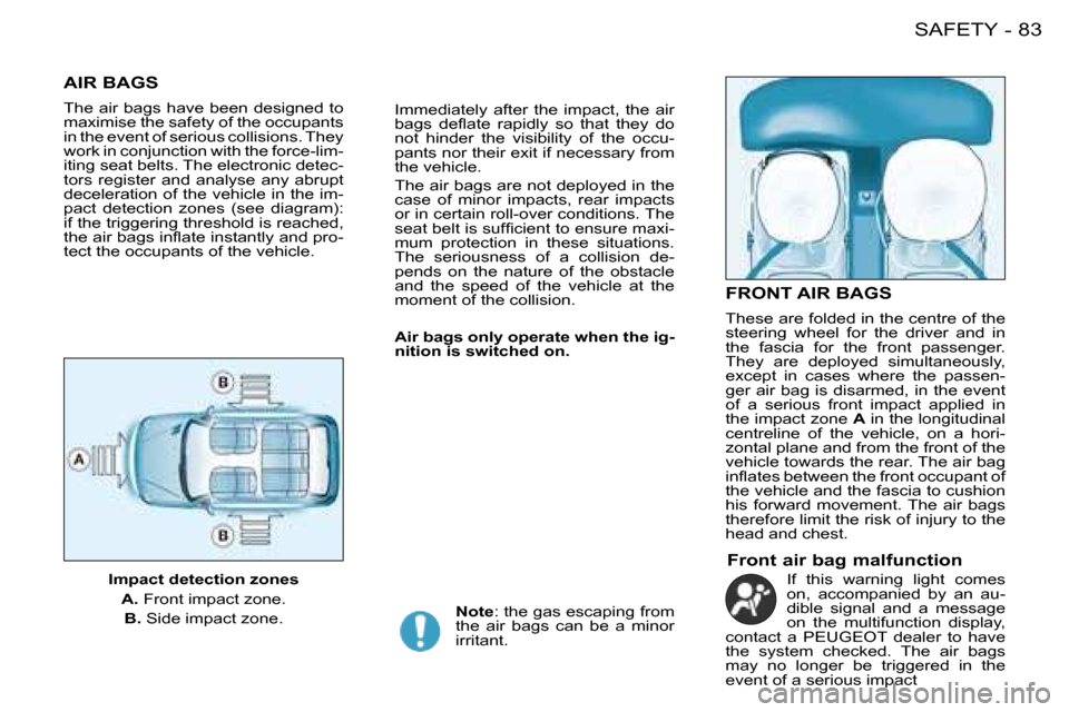 Peugeot 206 Dag 2008  Owners Manual 83
SAFETY
-
AIR BAGS
The air bags have been designed to  
maximise the safety of the occupants 
in the event of serious collisions. They 
work in conjunction with the force-lim-
iting seat belts. The 