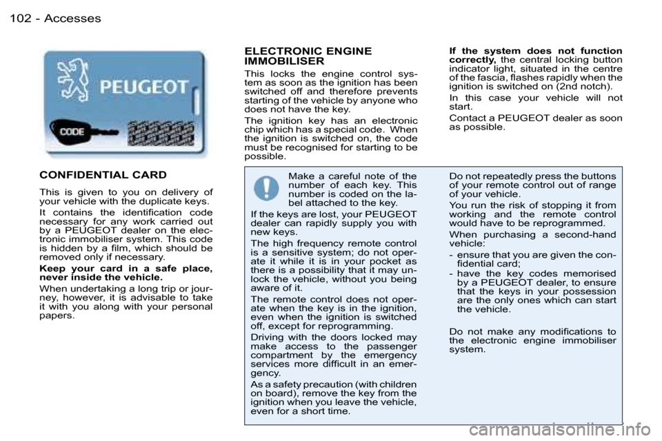 Peugeot 206 Dag 2006  Owners Manual �A�c�c�e�s�s�e�s�1�0�2 �-
�E�L�E�C�T�R�O�N�I�C� �E�N�G�I�N�E�  
�I�M�M�O�B�I�L�I�S�E�R
�T�h�i�s�  �l�o�c�k�s�  �t�h�e�  �e�n�g�i�n�e�  �c�o�n�t�r�o�l�  �s�y�s�- 
�t�e�m� �a�s� �s�o�o�n� �a�s� �t�h�e� 