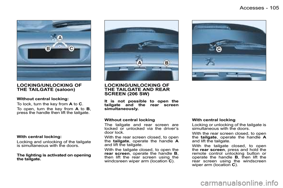 Peugeot 206 Dag 2006  Owners Manual �1�0�5�A�c�c�e�s�s�e�s�-
�L�O�C�K�I�N�G�/�U�N�L�O�C�K�I�N�G� �O�F�  
�T�H�E� �T�A�I�L�G�A�T�E� �(�s�a�l�o�o�n�)
�W�i�t�h�o�u�t� �c�e�n�t�r�a�l� �l�o�c�k�i�n�g�: 
�T�o� �l�o�c�k�,� �t�u�r�n� �t�h�e� �k