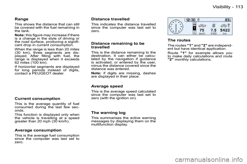 Peugeot 206 Dag 2006  Owners Manual �1�1�3�V�i�s�i�b�i�l�i�t�y�-
�R�a�n�g�e
�T�h�i�s� �s�h�o�w�s� �t�h�e� �d�i�s�t�a�n�c�e� �t�h�a�t� �c�a�n� �s�t�i�l�l�  
�b�e� �c�o�v�e�r�e�d� �w�i�t�h� �t�h�e� �f�u�e�l� �r�e�m�a�i�n�i�n�g� �i�n� 
�t�