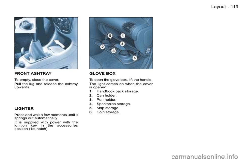 Peugeot 206 Dag 2006  Owners Manual �1�1�9�L�a�y�o�u�t�-
�G�L�O�V�E� �B�O�X� 
�T�o� �o�p�e�n� �t�h�e� �g�l�o�v�e� �b�o�x�,� �l�i�f�t� �t�h�e� �h�a�n�d�l�e�. 
�T�h�e�  �l�i�g�h�t�  �c�o�m�e�s�  �o�n�  �w�h�e�n�  �t�h�e�  �c�o�v�e�r�  
�i