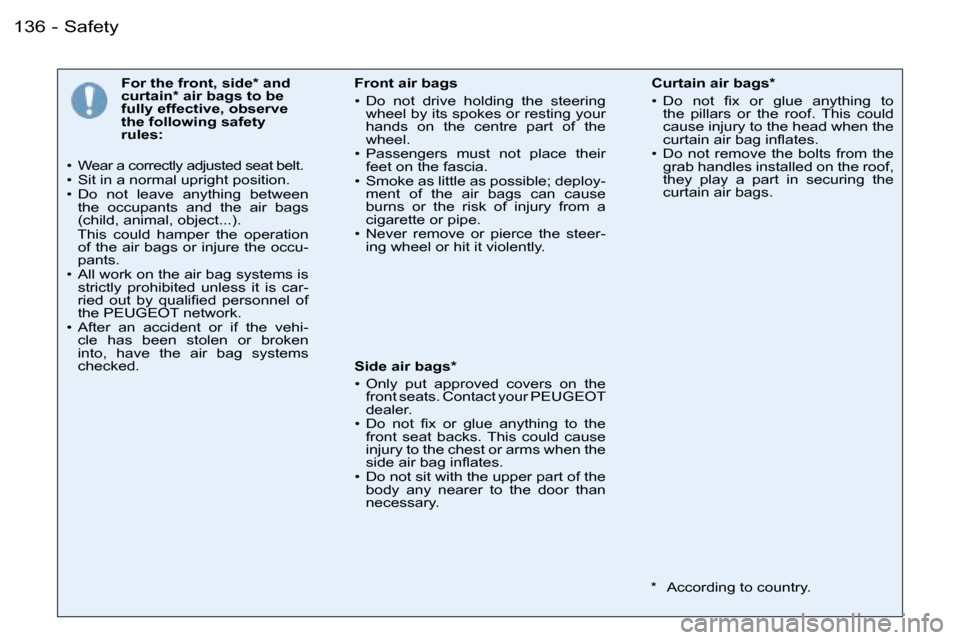 Peugeot 206 Dag 2006  Owners Manual �S�a�f�e�t�y�1�3�6 �-
�F�o�r� �t�h�e� �f�r�o�n�t�,� �s�i�d�e�*� �a�n�d�  
�c�u�r�t�a�i�n�*� �a�i�r� �b�a�g�s� �t�o� �b�e� 
�f�u�l�l�y� �e�f�f�e�c�t�i�v�e�,� �o�b�s�e�r�v�e� 
�t�h�e� �f�o�l�l�o�w�i�n�g
