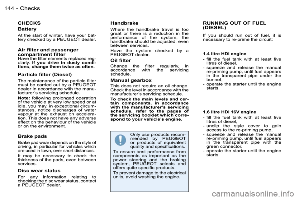 Peugeot 206 Dag 2006  Owners Manual �C�h�e�c�k�s�1�4�4 �-
�C�H�E�C�K�S
�B�a�t�t�e�r�y
�A�t�  �t�h�e�  �s�t�a�r�t�  �o�f�  �w�i�n�t�e�r�,�  �h�a�v�e�  �y�o�u�r�  �b�a�t�- 
�t�e�r�y� �c�h�e�c�k�e�d� �b�y� �a� �P�E�U�G�E�O�T� �d�e�a�l�e�r�