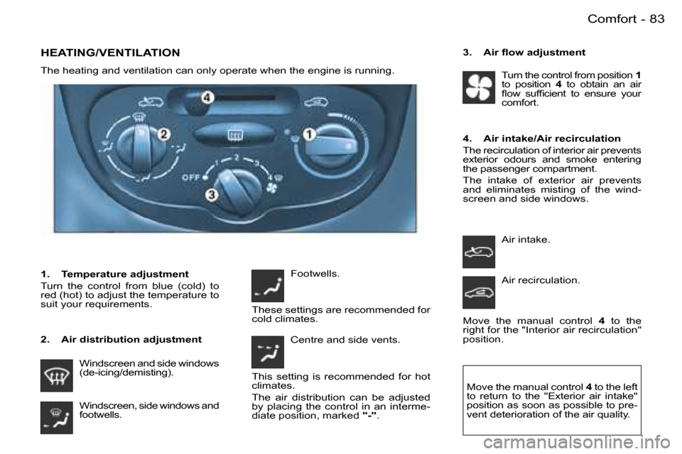 Peugeot 206 Dag 2006 Manual Online �8�3�C�o�m�f�o�r�t�-
�H�E�A�T�I�N�G�/�V�E�N�T�I�L�A�T�I�O�N
�T�h�e� �h�e�a�t�i�n�g� �a�n�d� �v�e�n�t�i�l�a�t�i�o�n� �c�a�n� �o�n�l�y� �o�p�e�r�a�t�e� �w�h�e�n� �t�h�e� �e�n�g�i�n�e� �i�s� �r�u�n�n�i�n