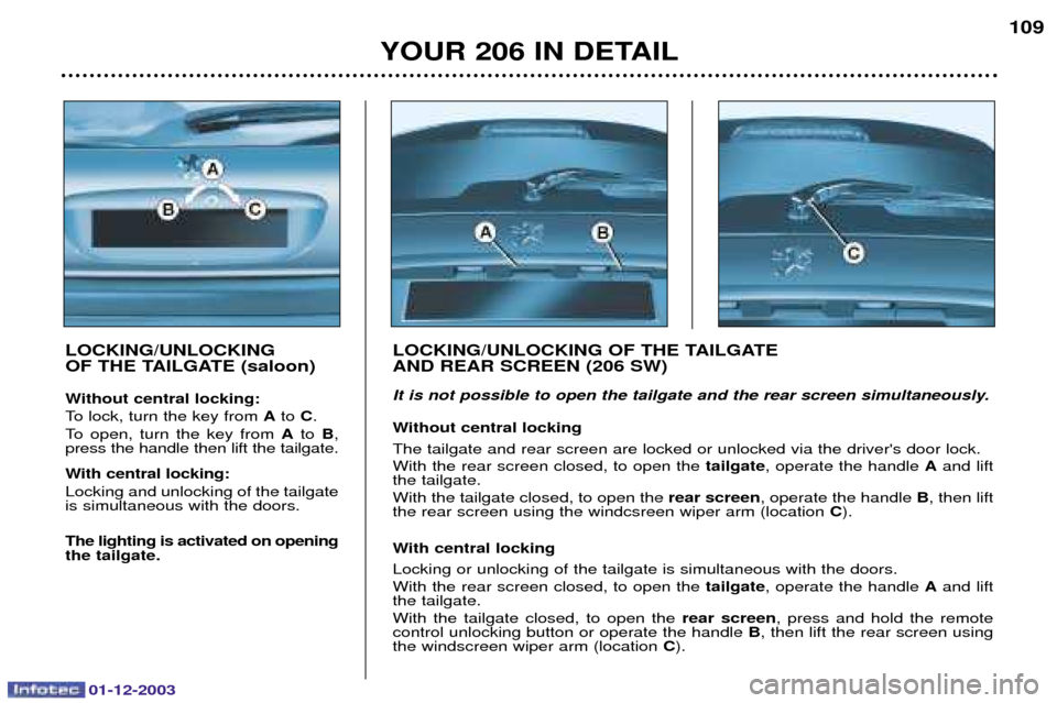 Peugeot 206 Dag 2003.5  Owners Manual 01-12-2003
YOUR 206 IN DETAIL109
LOCKING/UNLOCKING  
OF THE TAILGATE (saloon) 
Without central locking:  
 A C
      A B


