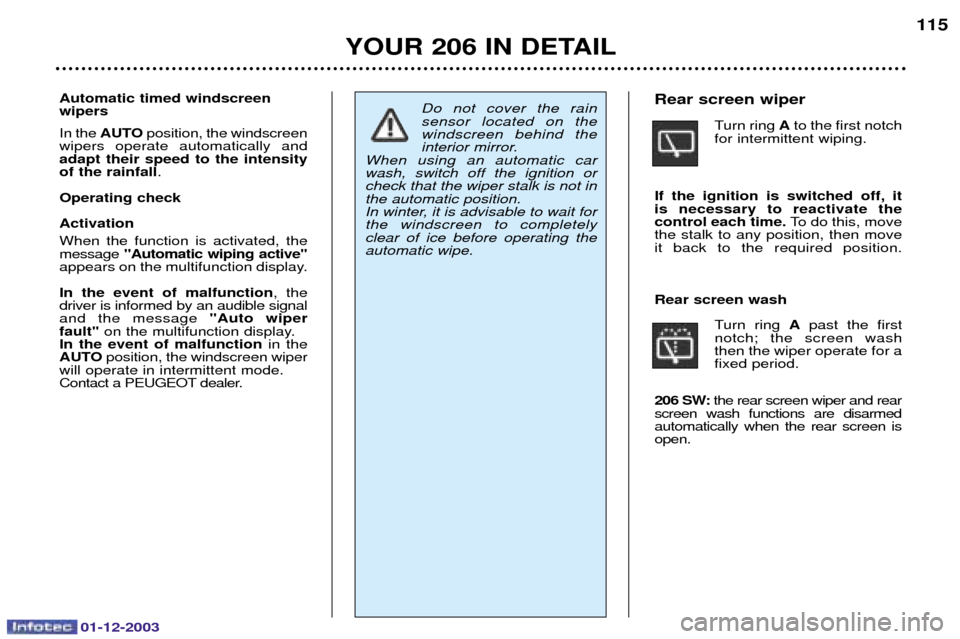 Peugeot 206 Dag 2003.5  Owners Manual 01-12-2003
YOUR 206 IN DETAIL115
Automatic timed windscreen wipers 
3 AUTO 			

	  	

 
 adapt their speed to the intensityof the rainfall 
Operat